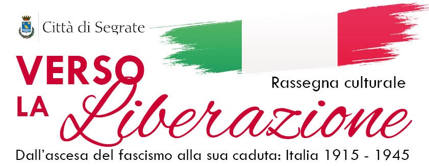 VERSO LA LIBERAZIONE. Dall’ascesa del fascismo alla sua caduta: Italia 1915 - 1945. Rassegna culturale